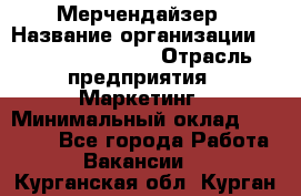 Мерчендайзер › Название организации ­ Fusion Service › Отрасль предприятия ­ Маркетинг › Минимальный оклад ­ 17 000 - Все города Работа » Вакансии   . Курганская обл.,Курган г.